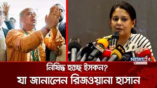 ইসকন নিষিদ্ধের ব্যাপারে সরকারের অবস্থান জানালেন রিজওয়ানা হাসান  Chinmoy Das  ISKCON  News24 [upl. by Boni38]