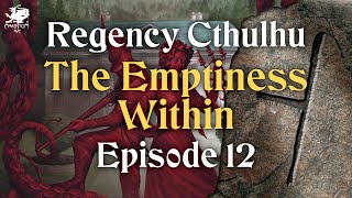 Episode 12  The Emptiness Within  Regency Cthulhu [upl. by Linson]