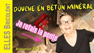 RENOVATION SDB EP3 JE REFAIS LA PENTE DE LA DOUCHE A L ITALIENNE EN BETON MINERAL  ELLES Bricolent [upl. by Mani980]