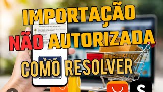 Importação NÃO Autorizada COMO resolver [upl. by Ancel]