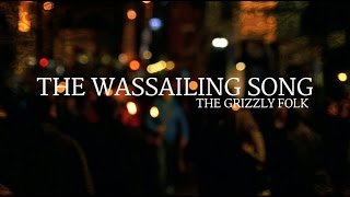 The Wassailing Song  The Grizzly Folk [upl. by Hgielrebma285]