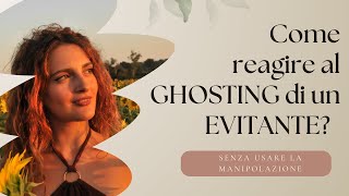 COME REAGIRE AL GHOSTING DI UN EVITANTE [upl. by Land267]