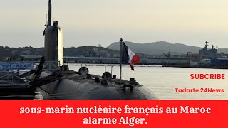 La présence dun sousmarin nucléaire français au Maroc alarme Alger [upl. by Leahcimnhoj]