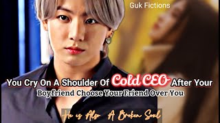 You Cry On A Shoulder Of Cold CEO After Your Boyfriend Choose Your Friend Over You Jungkook FF [upl. by Rodrigo908]