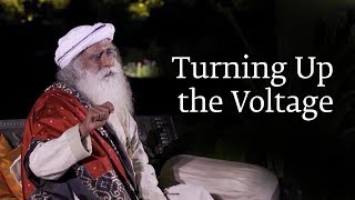 Turning Up the Voltage  Sadhguru [upl. by Lesser]