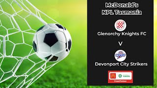 McDonalds NPL Tasmania Round 21 Glenorchy Knights v Devonport Strikers [upl. by Teleya589]