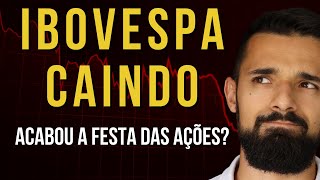 IBOVESPA EM QUEDA Por que as ações estão caindo É OPORTUNIDADE ou a alta das ações chegou ao FIM [upl. by Mata]