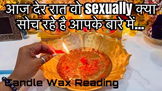 AAJ DER DER RAAT WO SEXUALLY KYA SOCH RAHE HAIN  CANDLE WAX READING HINDI TAROT READING TODAY [upl. by Dola723]