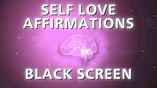 SELF LOVE Affirmations  Reprogram Your Mind BLACK SCREEN [upl. by Magen35]