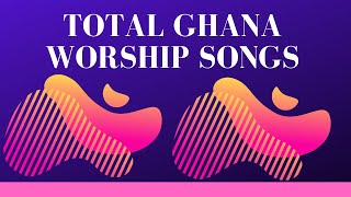 Total Ghana Worship Songs [upl. by Adrianna]