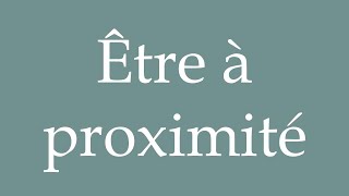 How to Pronounce Être à proximité Be nearby Correctly in French [upl. by Swanhilda]