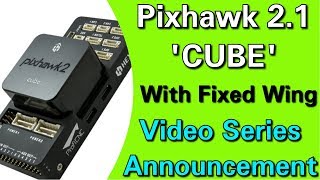 Pixhawk 21 Cube With Fixed Wing Video Series Announcement [upl. by Ellerahc20]