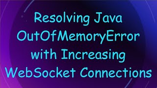 Resolving Java OutOfMemoryError with Increasing WebSocket Connections [upl. by Omor]