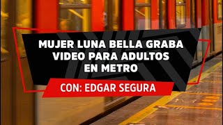 Mujer Luna Bella graba VIDEO PARA ADULTOS en el Metro Chilango Noticias [upl. by Mignon580]