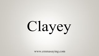 How To Say Clayey [upl. by Curt]