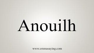 How To Say Anouilh [upl. by Naashar]