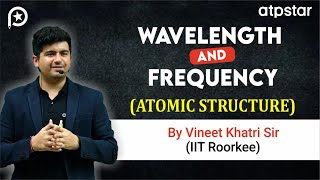 Wavelength Frequency Atomic Structure in 6 min  IIT JEE amp NEET  Vineet Khatri Sir  ATP STAR Kota [upl. by Idna]