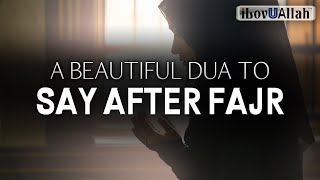 BEAUTIFUL DUA TO SAY AFTER FAJR [upl. by Gladdy]