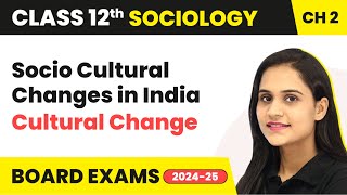 Socio Cultural Changes in India  Cultural Change  Class 12 Sociology Chapter 2  CBSE 202425 [upl. by Ninahs]