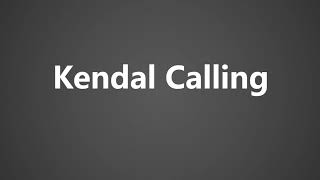 How To Pronounce Kendal Calling [upl. by Gwenn]