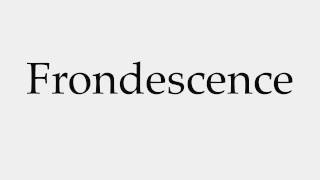 How to Pronounce Frondescence [upl. by Even]