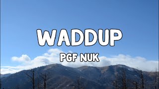 Waddup Lyrics by PGF Nuk [upl. by Nahgam]