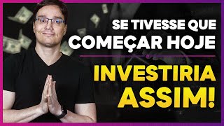 COMEÇANDO A INVESTIR HOJE O QUE EU FARIA [upl. by Acire]