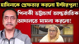 হাসিনাকে গ্রেফতার করলো ইন্টারপুলপিনাকী ভট্টাচার্য আন্তর্জাতিক আদালতে মামলা করলোPinaki Bhattacharya [upl. by Nolte]