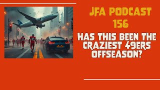 JFA Podcast 156 Has this been the CRAZIEST 49ers offseason ever [upl. by Ybor]