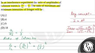 In an interference experiment the ratio of amplitudes of coherent waves is a1a213 The rat [upl. by Mij]