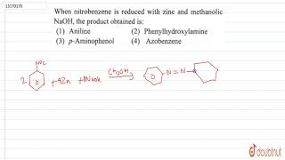 When nitrobenzene is reduced with zinc and methanolic NaOH the product obtained is [upl. by Neelhsa833]