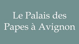 How to Pronounce Le Palais des Papes à Avignon The Palace of the Popes in Avignon in French [upl. by Balac261]