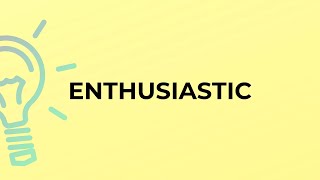 What is the meaning of the word ENTHUSIASTIC [upl. by Neibart]