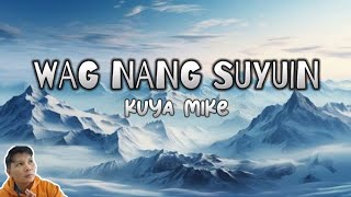 WAG NANG SUYUIN By Kuya Mike  Lyrics visualizer [upl. by Suiram]