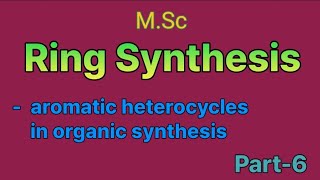 Aromatic heterocycles in organic synthesis  ring synthesis  MSc ⚗️ [upl. by Learrsi910]