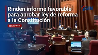 Rinden informe favorable para aprobar ley de reforma a la Constitución [upl. by Lodge]