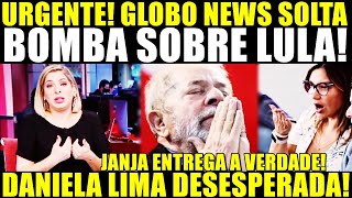 URGENTE JANJA ENTREGA A VERDADE GLOBO SOLTA BOMBA SOBRE LULA DANIELA LIMA DESESPERADA [upl. by Yaniv]