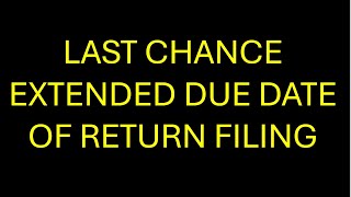 EXTENDED DUE DATE OF RETURN FILING LAST CHANCE DONT MISS [upl. by Albertine]