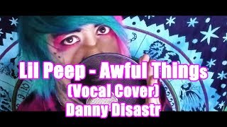 Lil Peep  Awful Things Vocal Cover Danny Disastr [upl. by Cypro]