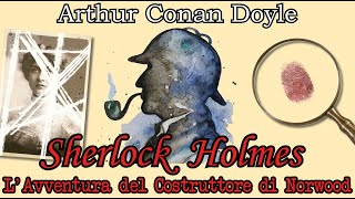 Sherlock Holmes  LAvventura del Costruttore di Norwood  Audiolibro Italiano  Arthur Conan Doyle [upl. by Odnala]