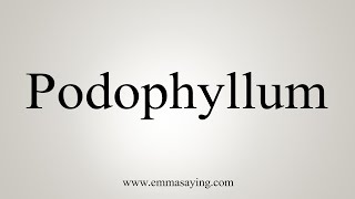 How To Say Podophyllum [upl. by Ynaffit]