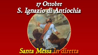 17 Ottobre 2023  Memoria di S Ignazio di Antiochia Martire  S Messa in diretta [upl. by Baun]