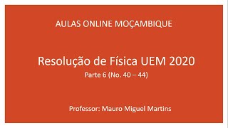 Resolução Do Exame De Física UEM 2020 – Parte 6 No 40 – 44 [upl. by Coleville228]