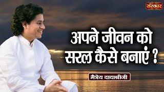 अपने जीवन को सरल कैसे बनाएं   Maitreya Dadashree Ji Ke Pravachan  Sanskar TV [upl. by Pachston318]