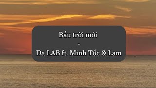 BẦU TRỜI MỚI  Da Lab ft Minh Tốc amp Lam Lyrics [upl. by Daahsar693]