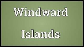 Windward Islands Meaning [upl. by Akiemehs]