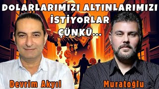 DOLARLARIMIZI ALTINLARIMIZI İSTİYORLAR ÇÜNKÜ  MURAT MURATOĞLU  DEVRİM AKYIL [upl. by Antoinetta]