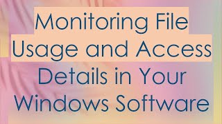 Monitoring File Usage and Access Details in Your Windows Software [upl. by Clarabelle]