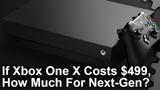 If Xbox One X is 500  How Much Will NextGen Consoles Cost [upl. by Winograd]