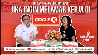 Kelas Pagi  Ini yang harus diperhatikan jika ingin melamar kerja di CIRCLE K [upl. by Magena]